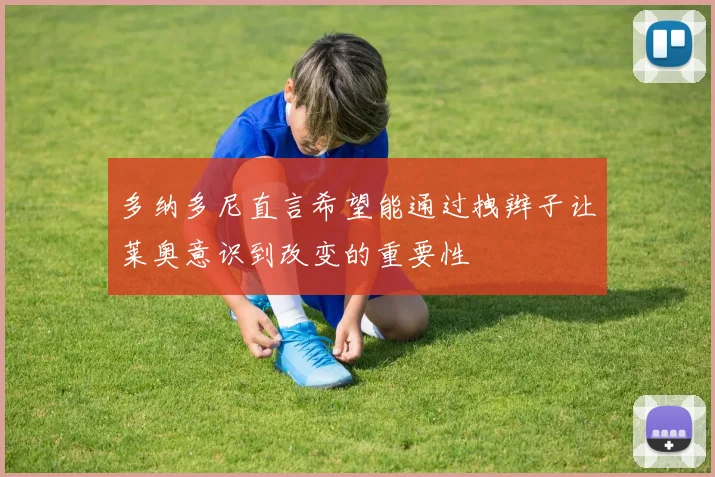 多纳多尼直言希望能通过拽辫子让莱奥意识到改变的重要性