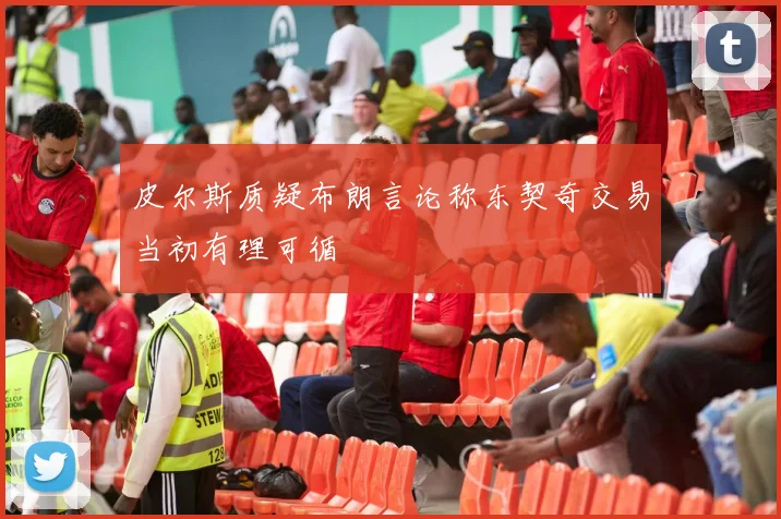 皮尔斯质疑布朗言论称东契奇交易当初有理可循