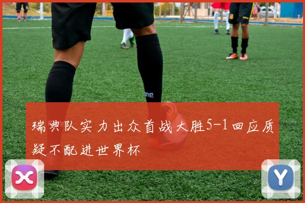 瑞典队实力出众首战大胜5-1回应质疑不配进世界杯